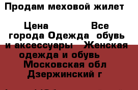 Продам меховой жилет › Цена ­ 14 500 - Все города Одежда, обувь и аксессуары » Женская одежда и обувь   . Московская обл.,Дзержинский г.